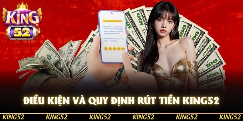 Đáp ứng đủ điều kiện và quy định thực hiện rút tiền KING52 không rủi ro